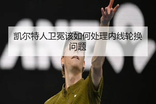 凯尔特人卫冕该如何处理内线轮换问题