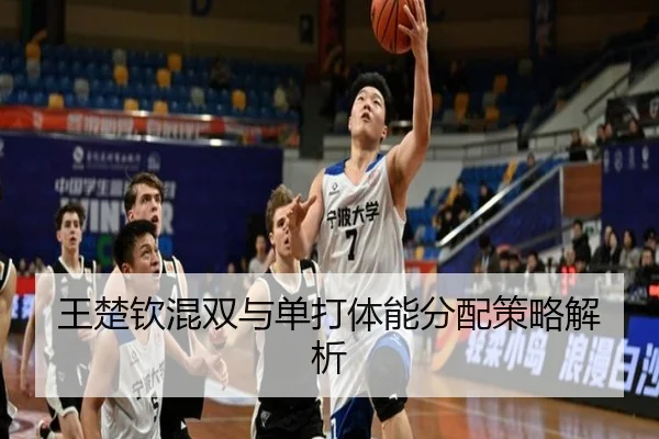 王楚钦混双与单打体能分配策略解析
